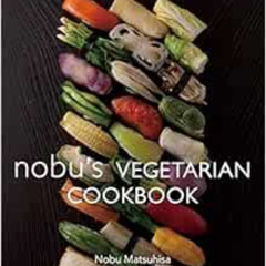 READ KINDLE 📮 nobu's Vegetarian Cookbook by Nobu Matsuhisa [EPUB KINDLE PDF EBOOK]