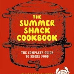 PDF_⚡ The Summer Shack Cookbook: The Complete Guide to Shore Food