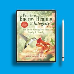 Practice Energy Healing in Integrity: The Joy of Offering Your Gifts Legally & Ethically. Free
