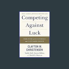 {READ} 💖 Competing Against Luck: The Story of Innovation and Customer Choice Pdf