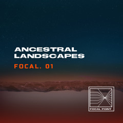 Focal. 01: Ancestral Landscapes