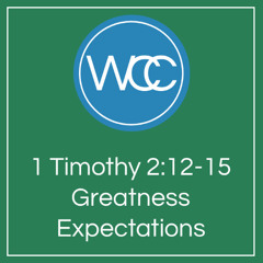 Sermon: Greatness Expectations (1 Timothy 2:12-15)