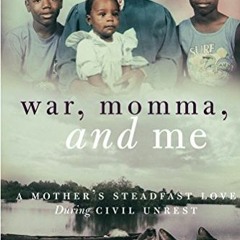 [Download] PDF ✅ War, Momma, and Me: A Mother's Steadfast Love During Civil Unrest by