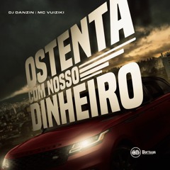 MC VUIZIKI - OSTENTA COM NOSSO DINHEIRO (DJ DANZIN)