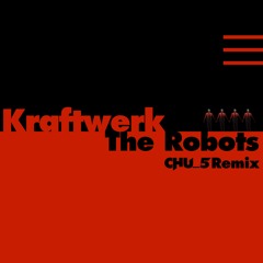 Kraftwerk - The Robots (Chu 5 Remix)