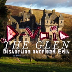 The Glen [Distortion overload Edit]