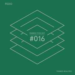 Framed Realities Podcast 016 - Fedo
