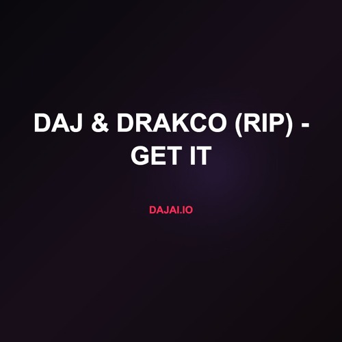 Daj & Drakco (RIP) - GET IT (prod. Daj')