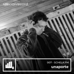 SCHËLK.FM 007 // unaporte (special record)