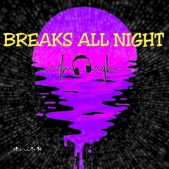 BREAKS ALL NIGHT
