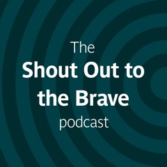 The Shout Out to the Brave podcast