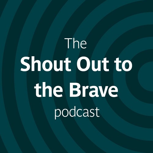 The Shout Out to the Brave podcast
