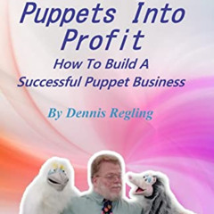 [Get] PDF 💔 Turning Puppets Into Profit: How To Build A Successful Puppet Business b