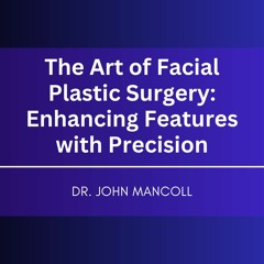 The Art of Facial Plastic Surgery: Enhancing Features with Precision