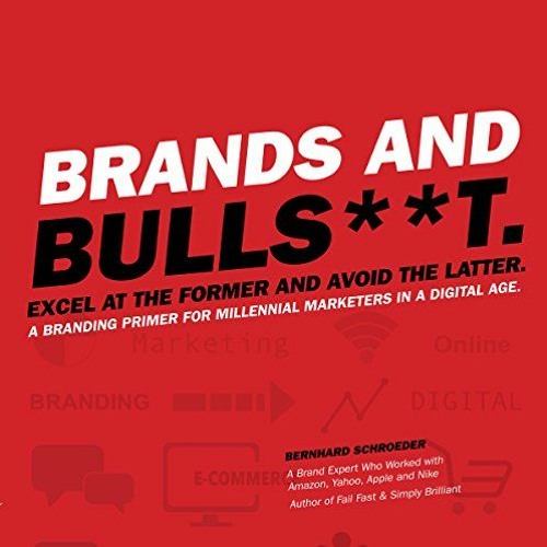 Get [EBOOK EPUB KINDLE PDF] Brands and Bulls**t.: Excel at the Former and Avoid the L