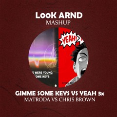 Gimme Some Keys VS Yeah 3x - Matroda VS Chris Brown (L00K ARND MASHUP)