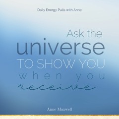 Ask the universe to show you when you receive