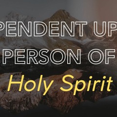 Dependent Upon The Person Of The Holy Spirit (Pastor Doug)
