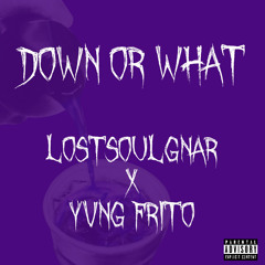 Down Or What Ft. Yvng Frito