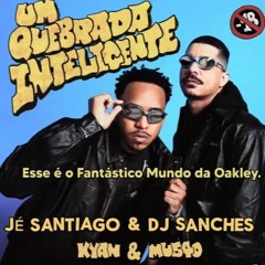 KYAN & MU540 & JÉ SANTIAGO - Fantástico Mundo Da Oakley (Dj Sanches Remix) V6