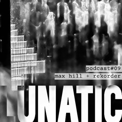 Lunatic Podcast09 - February - MAX HILL + R3K0RD3R