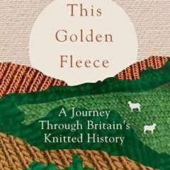 READ EBOOK EPUB KINDLE PDF This Golden Fleece: A Journey Through Britain's Knitted History by  Esthe