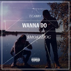 WANNA DO (feat. T. Cabby & $moke Dog)