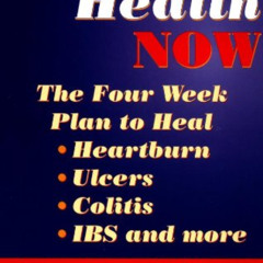 Get EBOOK 💑 Digestive Health Now: The Four Week Plan to Heal Heartburn, Ulcers, Coli