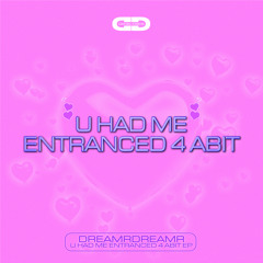 U HAD ME ENTRANCED 4 ABIT