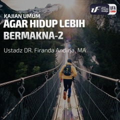Agar Hidup Lebih Bermakna (Bag-2) - Ustadz Dr. Firanda Andirja M.A.
