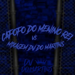 CAFOFO DO MENINO REI VS MIXAGEM DV DO MARTINS🤴🏽🎶