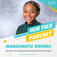 Hub Talk Podcast - Mamaswatsi Kopeka