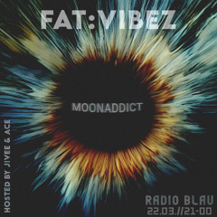 FAT:VIBEZ w/ Moonaddict