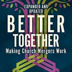 READ [EBOOK EPUB KINDLE PDF] Better Together: Making Church Mergers Work - Expanded and Updated by