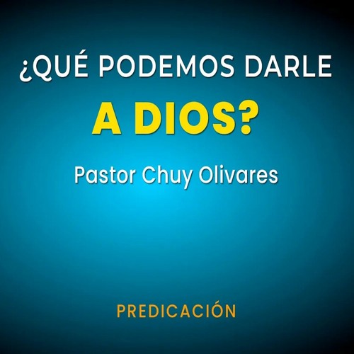 Chuy Olivares - ¿Qué podemos darle a Dios?