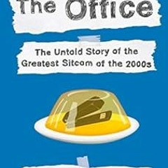 ACCESS [EBOOK EPUB KINDLE PDF] The Office: The Untold Story of the Greatest Sitcom of the 2000s: An