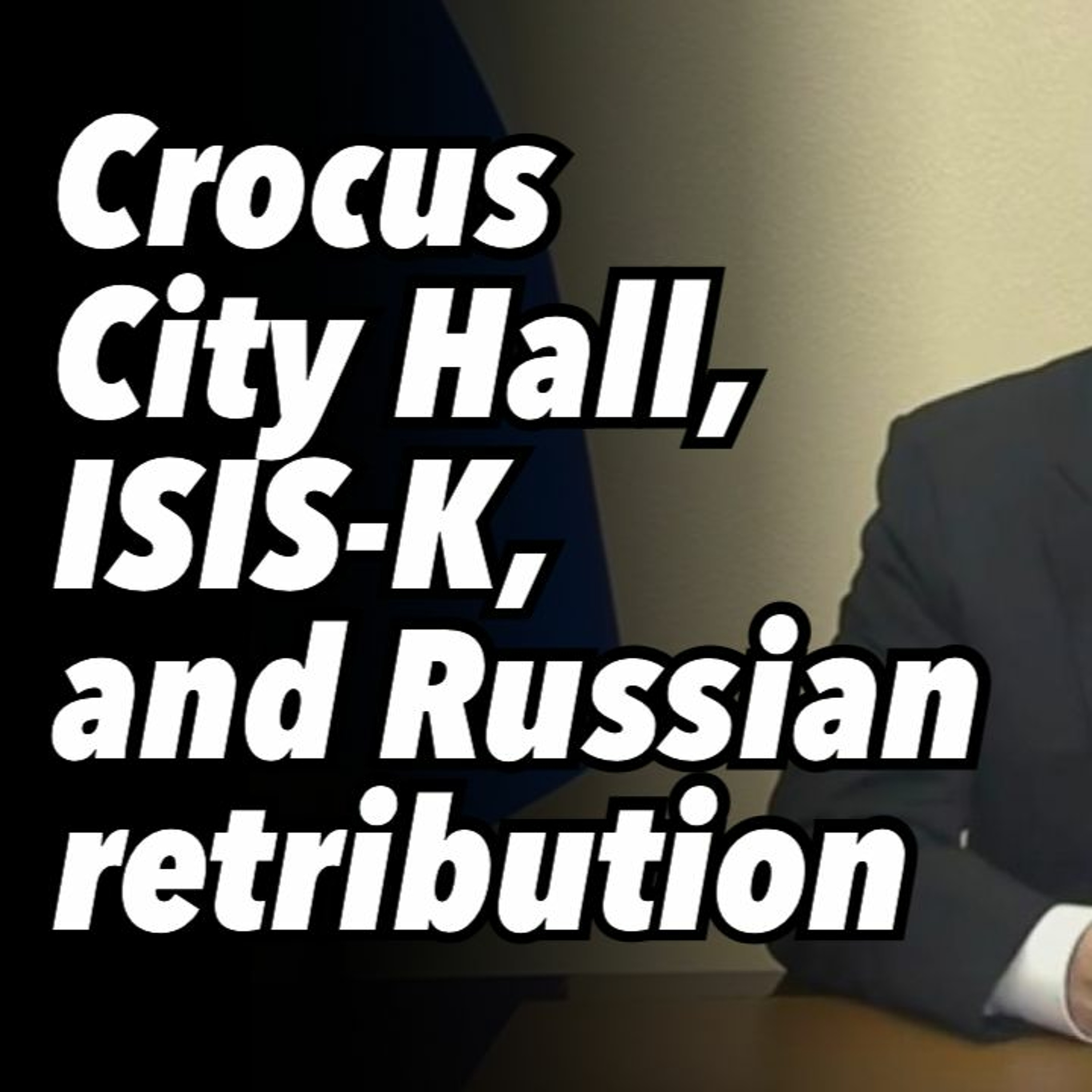 Crocus City Hall, ISIS-K, and Russian retribution