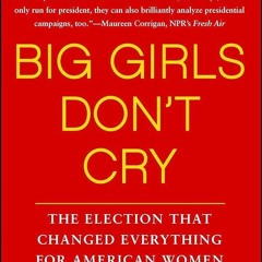 ⚡PDF❤ Big Girls Don't Cry: The Election that Changed Everything for American Women