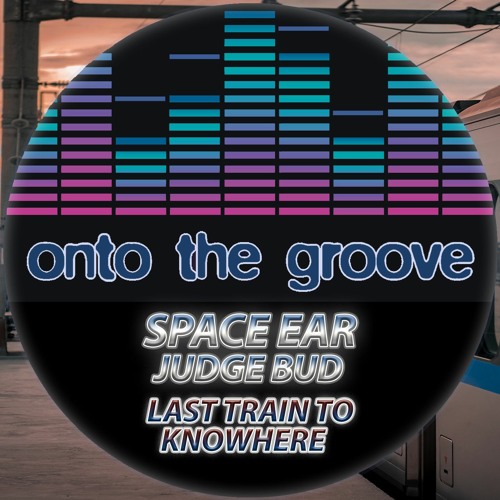 Space Ear, Judge Bud - Last Train To Knowhere (RELEASED 25 August 2023)