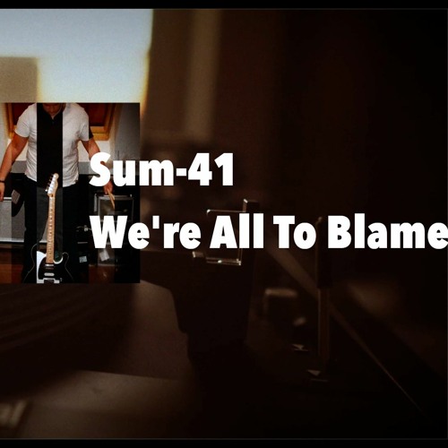 We're All To Blame - Sum-41 Cover