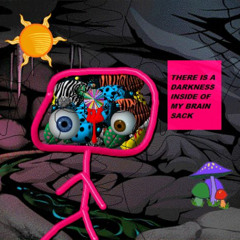 THERE IS A DARKNESS INSIDE OF MY BRAIN SACK
