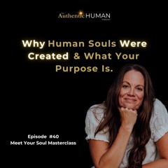 EP40 Why Human Souls Were Created & What Your Purpose Is