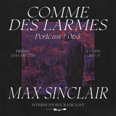 Comme des Larmes podcast w / MAX SINCLAIR #68