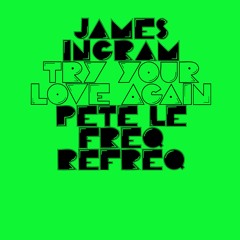 James Ingram -  Try Your Love Again (Pete Le Freq Refreq)