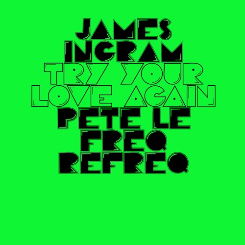 James Ingram -  Try Your Love Again (Pete Le Freq Refreq)