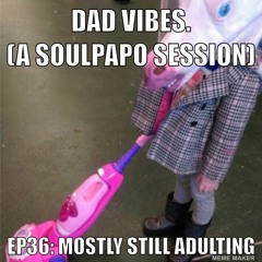 Dad Vibes Ep36: Mostly Still Adulting