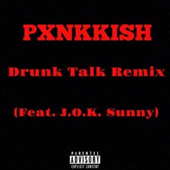 PXNKKISH - Drunk Talk Remix (Feat. J.O.K. Sunny)[Prod. Instinct X Vello Fam]