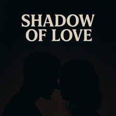 SHADOW OF LOVE 🖤