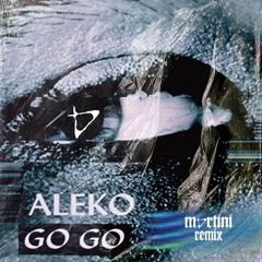 Aleko- Go Go (M4RTINI Remix)