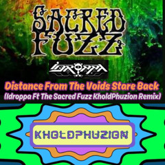 Distance From The Voids Stare Back (Idroppa Ft The Sacred Fuzz KholdPhuzion Remix)